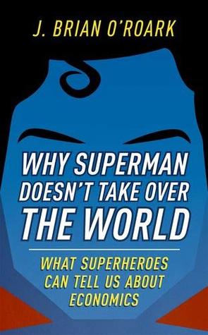 Why Superman Doesn't Take Over The World: What Superheroes Can Tell Us About Economics