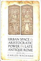 Urban Space and Aristocratic Power in Late Antique Rome