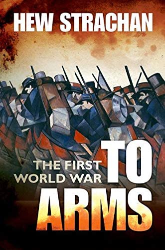 The First World War: Volume I: To Arms (First World War (Oxford))