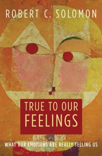 True to our feelings : what our emotions are really telling us