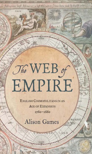 The web of empire : English cosmopolitans in an age of expansion, 1560-1660