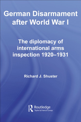 German disarmament after World War I : the diplomacy of international arms inspections, 1920-1931