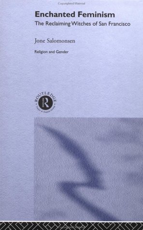 Enchanted feminism : ritual, gender and divinity among the Reclaiming witches of San Francisco