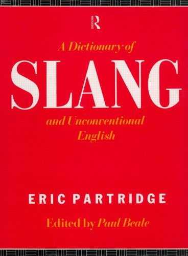 A dictionary of slang and unconventional English : colloquialisms and catch phrases, fossilised jokes and puns, general nicknames, vulgarisms, and such Americanisms as have been naturalised