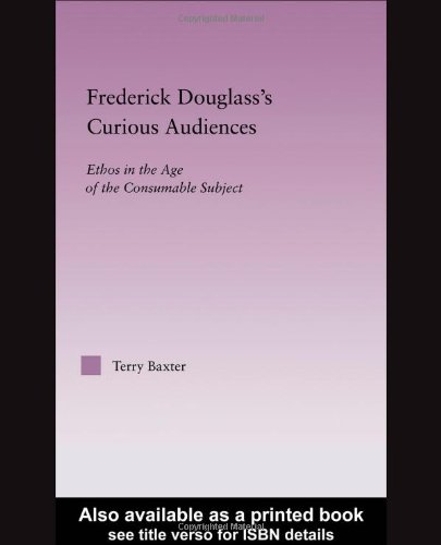 Frederick Douglass's curious audiences : ethos in the age of the consumable subject