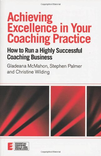 Achieving excellence in your coaching practice : how to run a highly successful coaching business