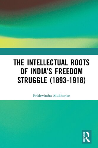 The intellectual roots of India's freedom struggle (1893-1918)