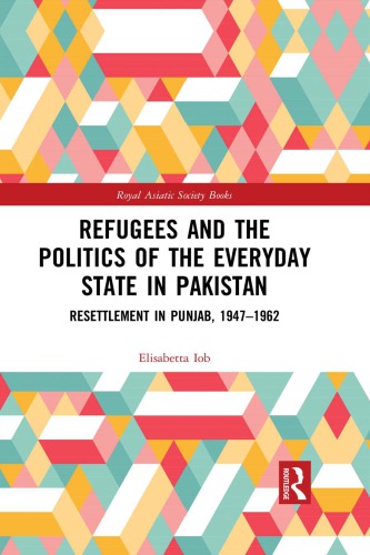 Refugees and the politics of the everyday state in Pakistan : resettlement in Punjab, 1947-1962