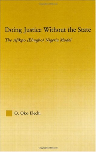 Doing Justice Without the State : the Afikpo (Ehugbo) Nigeria Model.