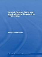 Social Capital, Trust and the Industrial Revolution