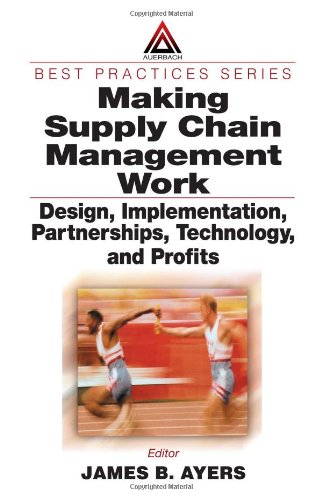 Making supply chain management work : design, implementation, partnerships, technology, and profits