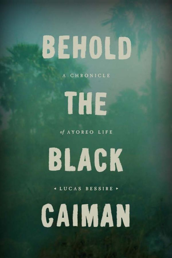 Behold the Black Caiman : A Chronicle of Ayoreo Life