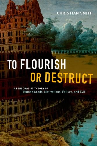 To Flourish or Destruct : A Personalist Theory of Human Goods, Motivations, Failure, and Evil.