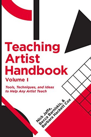 Teaching Artist Handbook, Volume One : Tools, Techniques, and Ideas to Help Any Artist Teach