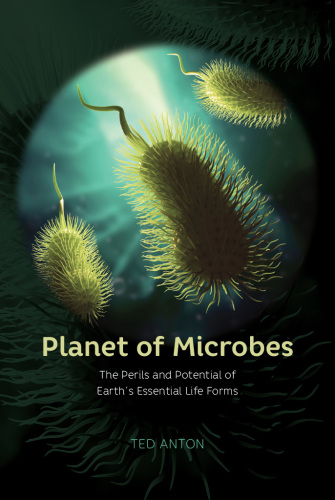 Planet of Microbes : The Perils and Potential of Earth's Essential Life Forms