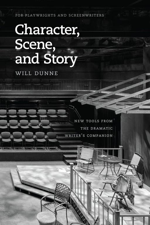 Character, Scene, and Story: New Tools from the Dramatic Writer's Companion (Chicago Guides to Writing, Editing, and Publishing)