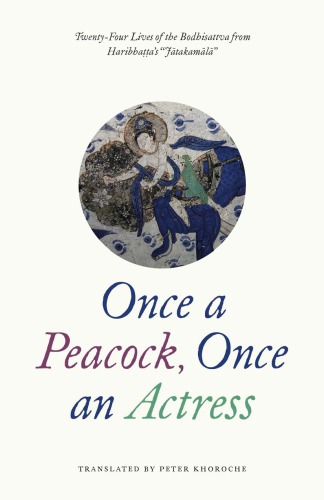 Once a peacock, once an actress : twenty-four lives of the Bodhisattva from Haribhaṭṭa's Jātakamālā