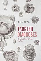 Tangled diagnoses : prenatal testing, women, and risk