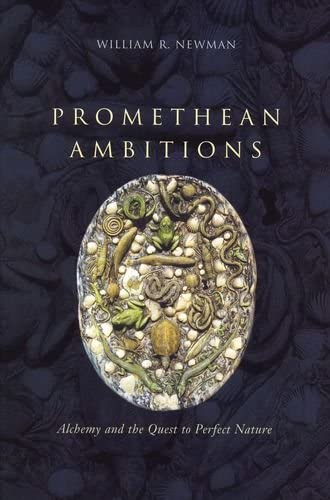 Promethean Ambitions: Alchemy and the Quest to Perfect Nature