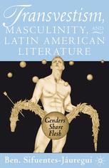 Transvestism, masculinity and Latin American literature : Genders share flesh