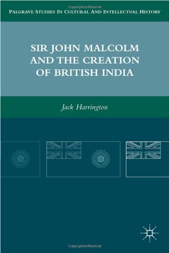 Sir John Malcolm and the Creation of British India