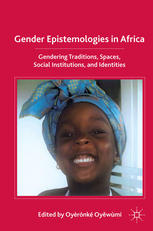 Gender Epistemologies in Africa : Gendering Traditions, Spaces, Social Institutions, and Identities