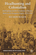 Headhunting and colonialism Anthropology and the circulation of human skulls in the Portuguese empire, 1870-1930