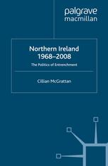 Northern Ireland 1968-2008 : the politics of entrenchment