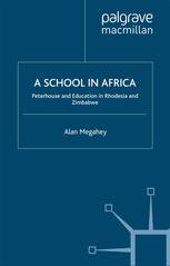 A school in Africa : Peterhouse : education in Rhodesia and Zimbabwe 1955-2005