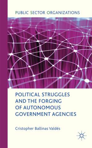 Political Struggles and the Forging of Autonomous Government Agencies