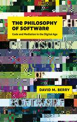 The Philosophy of Software : Code and Mediation in the Digital Age.