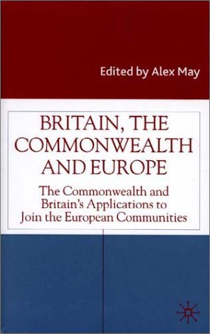 Britain, the Commonwealth and Europe : the Commonwealth and Britain's applications to join the European Communities