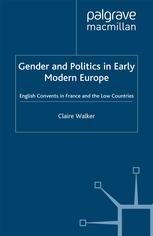 Gender and politics in early modern Europe : English convents in France and the Low Countries