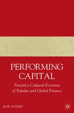 Performing capital ;Toward a cultural economy of popular and global finance