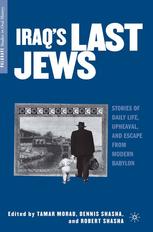 Iraq's Last Jews Stories of Daily Life, Upheaval, and Escape from Modern Babylon