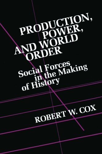 Production, power, and world order : social forces in the making of history