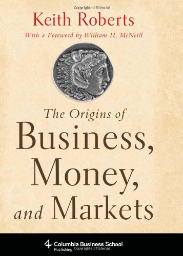 The Origins of Business, Money and Markets (Columbia Business School Publishing)