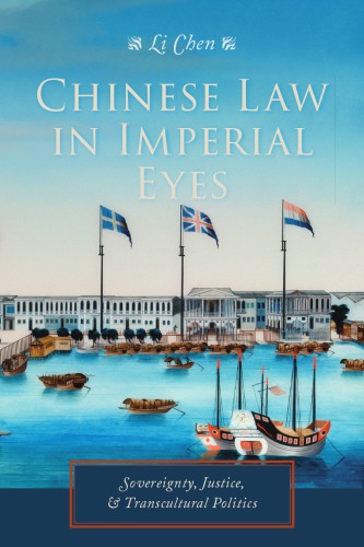 Chinese law in the imperial eyes : sovereignty, justice, and transcultural politics, c. 1740s-1840s