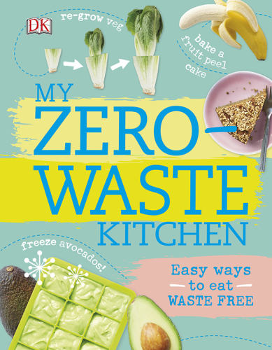 My Zero-Waste Kitchen : Easy Ways to Eat Waste Free.