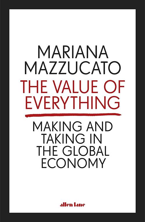 The Value of Everything: Making and Taking in the Global Economy [Paperback] Mazzucato, Mariana