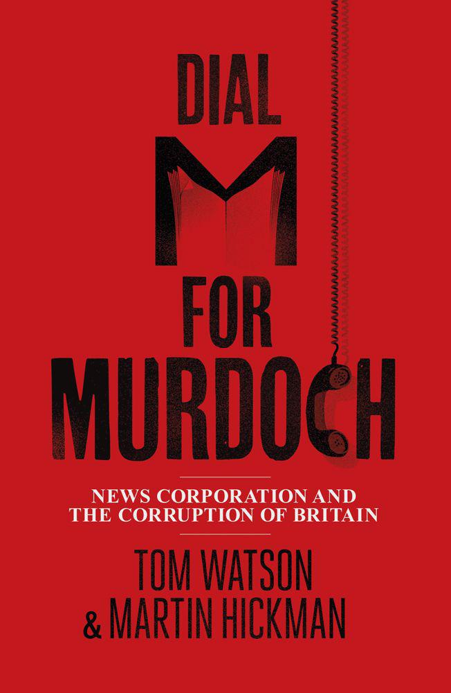 Dial M for Murdoch : News Corporation and the corruption of Britain