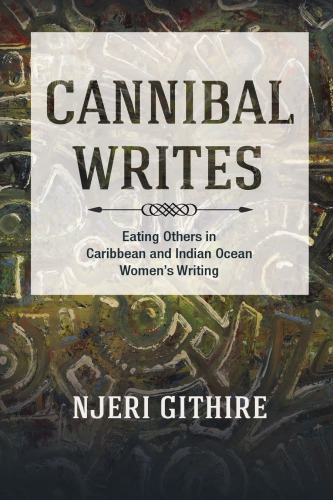 Cannibal writes : eating others in Caribbean and Indian Ocean women's writings