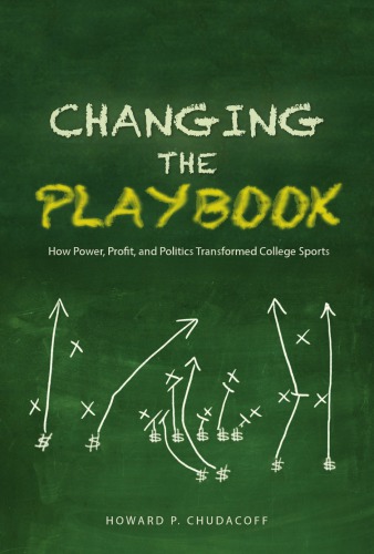 Changing the playbook : how power, profit, and politics transformed college sports