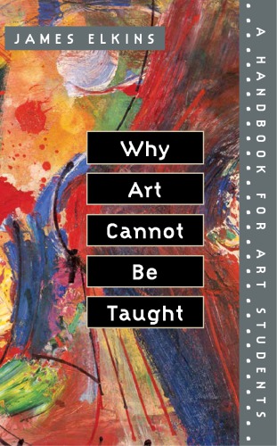 Why art cannot be taught : a handbook for art students