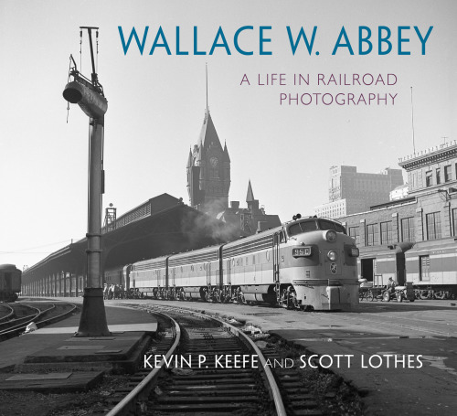 Wallace W. Abbey : a life in railroad photography