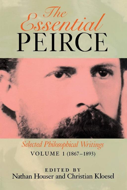 The Essential Peirce, Volume 1: Selected Philosophical Writings (1867&ndash;1893)