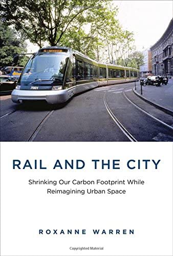 Rail and the City: Shrinking Our Carbon Footprint While Reimagining Urban Space (Urban and Industrial Environments)