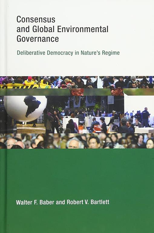 Consensus and Global Environmental Governance: Deliberative Democracy in Nature's Regime (Earth System Governance)