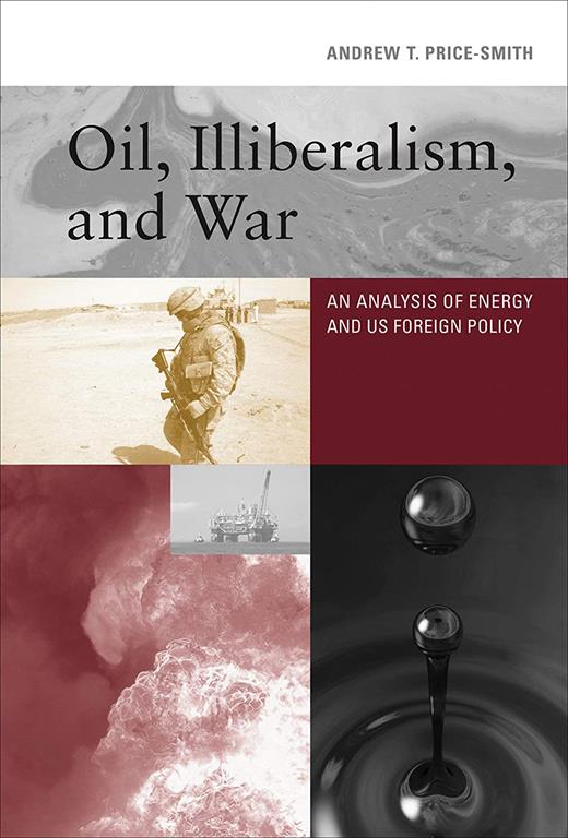 Oil, Illiberalism, and War: An Analysis of Energy and US Foreign Policy (The MIT Press)