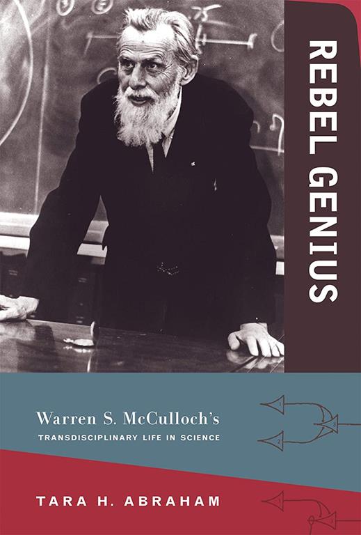 Rebel Genius: Warren S. McCulloch's Transdisciplinary Life in Science (The MIT Press)